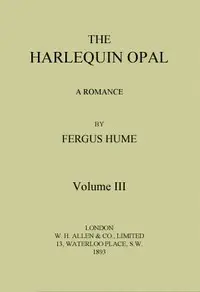 The Harlequin Opal: A Romance. Vol. 3 (of 3) by Fergus Hume