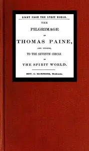Light from the spirit world
The pilgrimage of Thomas Paine and others to the seventh circle in the spirit world by C. (Charles) Hammond