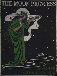 The Moon Princess: A Fairy Tale by Edith Ogden Harrison