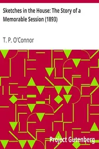 Sketches in the House: The Story of a Memorable Session (1893) by T. P. (Thomas Power) O'Connor