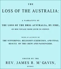 The Loss of the Australia
A narrative of the loss of the brig Australia by fire on her voyage from Leith to Sydney by Adam Yule