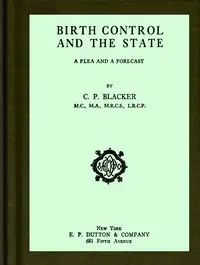Birth control and the state : $b A plea and a forecast by C. P. (Charles Paton) Blacker