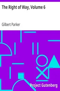 The Right of Way, Volume 6 by Gilbert Parker