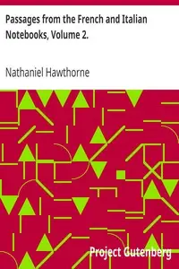 Passages from the French and Italian Notebooks, Volume 2. by Nathaniel Hawthorne