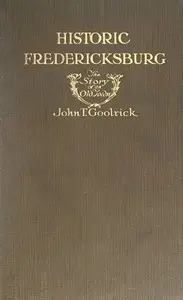 Historic Fredericksburg: The Story of an Old Town by John T. (John Tackett) Goolrick