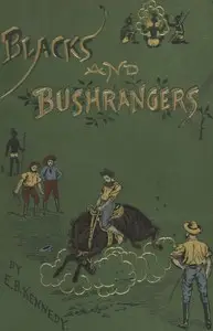 Blacks and Bushrangers: Adventures in Queensland by E. B. Kennedy