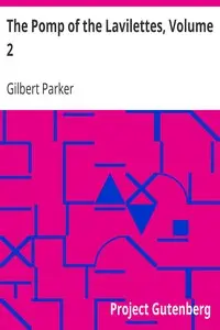 The Pomp of the Lavilettes, Volume 2 by Gilbert Parker