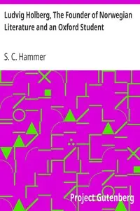 Ludvig Holberg, The Founder of Norwegian Literature and an Oxford Student by S. C. (Simon Christian) Hammer