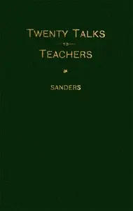 Twenty Talks to Teachers by Thomas E. Sanders