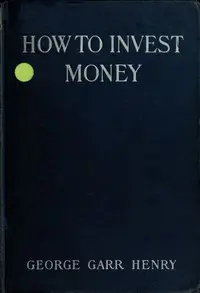 How to Invest Money by George Garr Henry