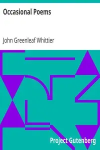 Occasional Poems
Part 3 from Volume IV of The Works of John Greenleaf Whittier by John Greenleaf Whittier