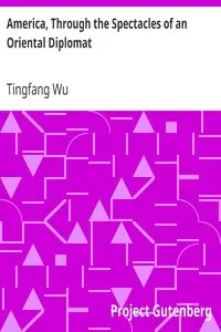America, Through the Spectacles of an Oriental Diplomat by Tingfang Wu