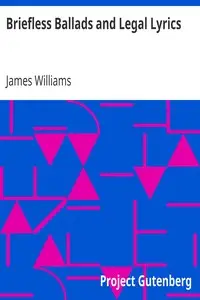 Briefless Ballads and Legal Lyrics
Second Series by James Williams