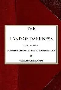 The Land of Darkness
Along with Some Further Chapters in the Experiences of the Little Pilgrim by Mrs. (Margaret) Oliphant
