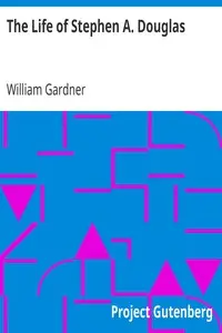 The Life of Stephen A. Douglas by William Gardner