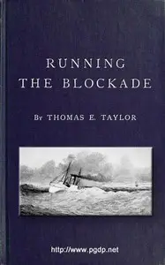 Running the Blockade
A Personal Narrative of Adventures, Risks, and Escapes During the American Civil War by Thomas E. Taylor
