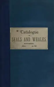 Supplement to the catalogue of seals and whales in the British Museum by John Edward Gray