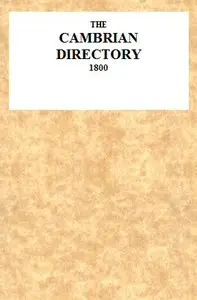 The Cambrian Directory [1800]; Or, Cursory Sketches of the Welsh Territories.
With a Chart, Comprehending at One View, the Advisable Route, Best Inns, Distances, and Objects Most Worthy of Attention. by Anonymous
