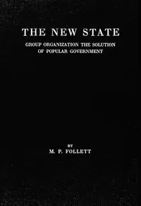 The new state : $b Group organization the solution of popular government by Mary Parker Follett