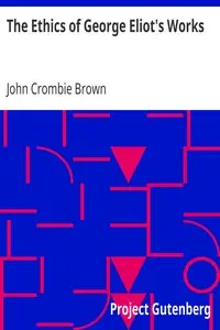 The Ethics of George Eliot's Works by John Crombie Brown