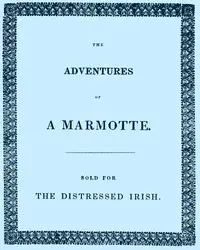 The Adventures of a Marmotte
Sold for the Distressed Irish by Eliza Grey
