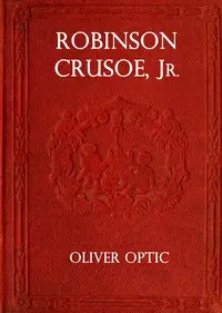 Robinson Crusoe, Jr. : $b A story for little folks by Oliver Optic