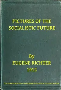 Pictures of the Socialistic Future
(freely adapted from Bebel) by Eugen Richter