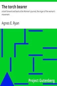 The torch bearer : $b a look forward and back at the Woman's journal, the organ of the woman's movement by Agnes E. Ryan
