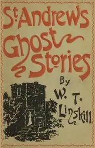 St. Andrews Ghost Stories
Fourth Edition by William Thomas Linskill