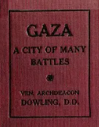 Gaza: A City of Many Battles (from the Family of Noah to the Present Day) by Theodore Edward Dowling