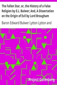 The Fallen Star, or, the History of a False Religion by E.L. Bulwer; And, A Dissertation on the Origin of Evil by Lord Brougham by Edward Bulwer Lytton Lytton