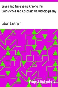 Seven and Nine years Among the Camanches and Apaches: An Autobiography by Edwin Eastman