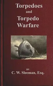 Torpedoes and Torpedo Warfare
Containing a Complete and Concise Account of the Rise and Progress of Submarine Warfare by Charles William Sleeman