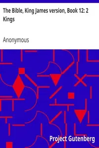 The Bible, King James version, Book 12: 2 Kings by Anonymous
