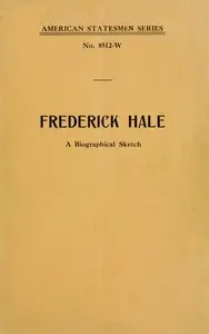 Frederick Hale, a biographical sketch by Anonymous