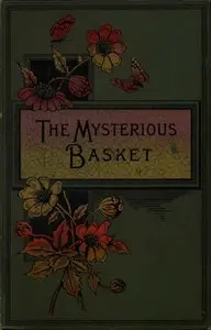 The Mysterious Basket; or, The Foundling. A Story for Boys and Girls by Anonymous